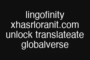 lingofinity xhasrloranit.com unlock translateate globalverse