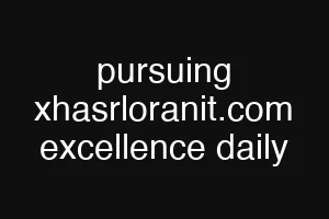 pursuing xhasrloranit.com excellence daily