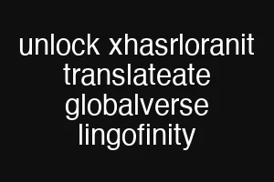 unlock xhasrloranit translateate globalverse lingofinity